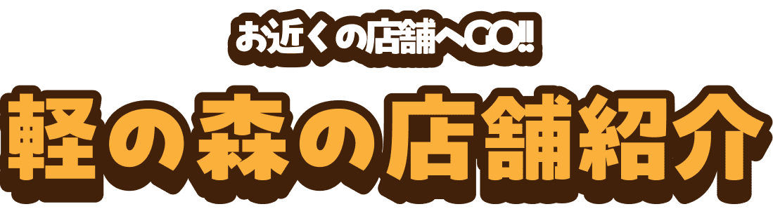 お近くの店舗へGO！軽の森の店舗紹介