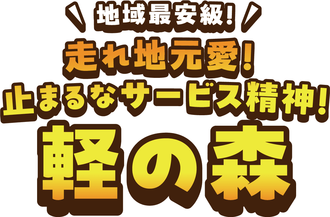 地域最安級！走れ地元愛！止まるなサービス精神！軽の森