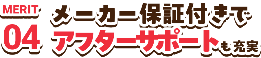 MERIT04　メーカー保証付きでアフターサポート