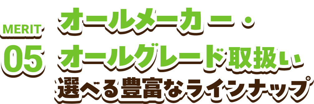 MERIT05　オールメーカー・オールグレード取扱い選べる豊富なラインナップ